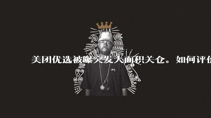 美团优选被曝突发大面积关仓。如何评价？