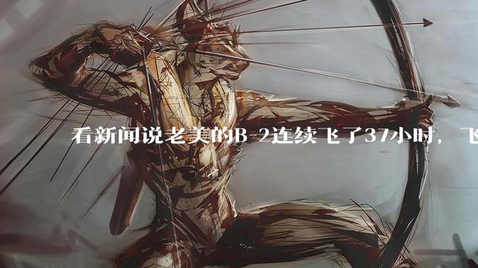看新闻说老美的B-2连续飞了37小时，飞行员的吃喝拉撒怎么解决?