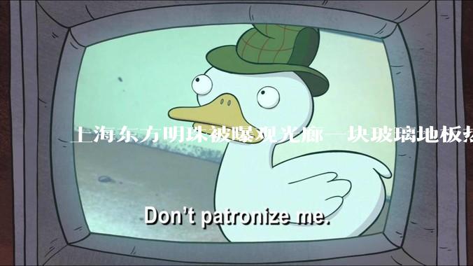 上海东方明珠被曝观光廊一块玻璃地板热炸了，这种钢化玻璃真能热炸吗？高温天气去景区玻璃走廊安全吗？