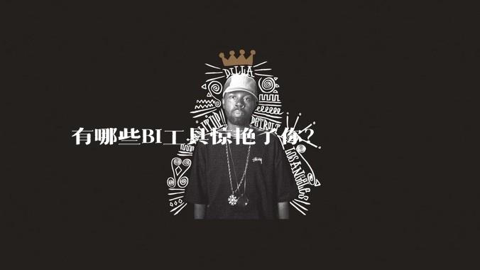 有哪些BI工具惊艳了你？