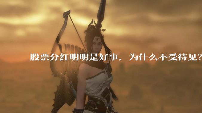 股票分红明明是好事，为什么不受待见？