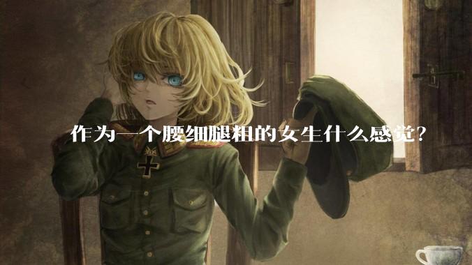 作为一个腰细腿粗的女生什么感觉？