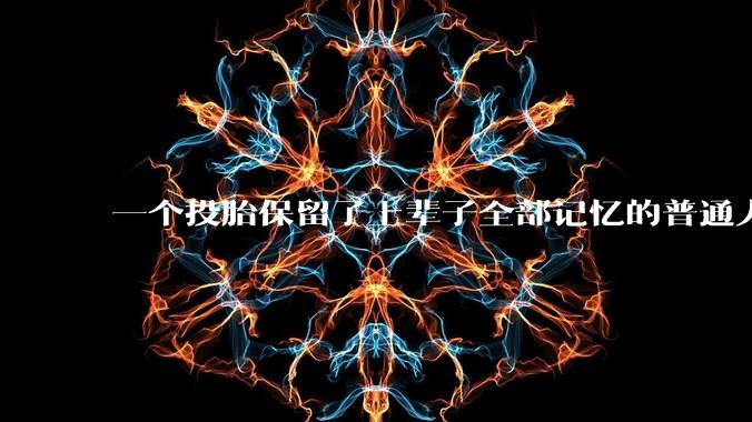 一个投胎保留了上辈子全部记忆的普通人面对其他人能有多大优势？