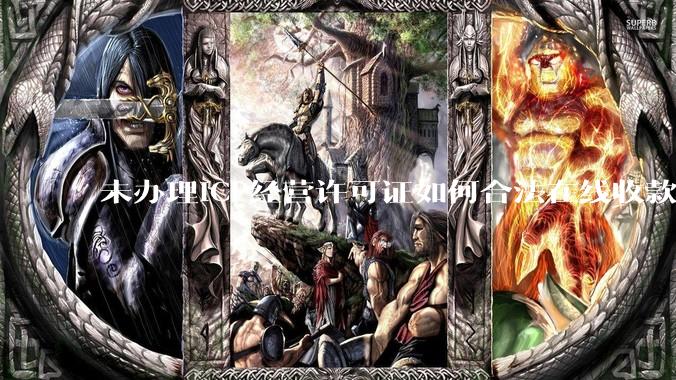 未办理ICP经营许可证如何合法在线收款？