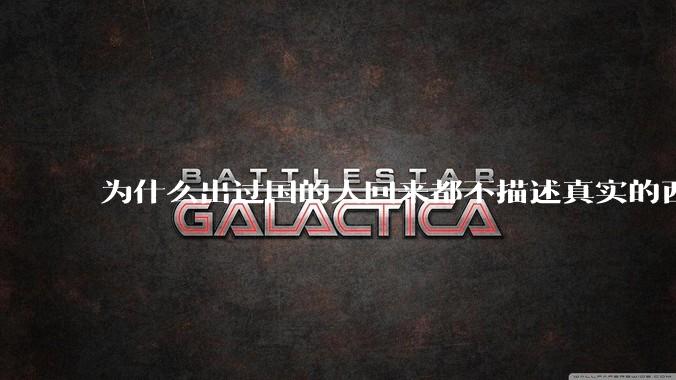 为什么出过国的人回来都不描述真实的西方百姓生活？