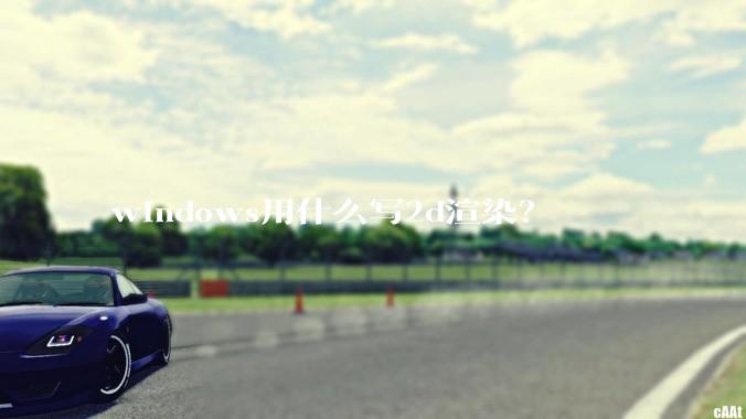 windows用什么写2d渲染？