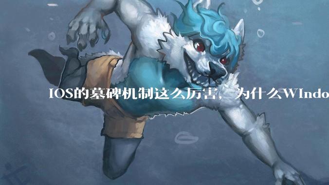 iOS的墓碑机制这么厉害，为什么Windows、Linux不***用呢？