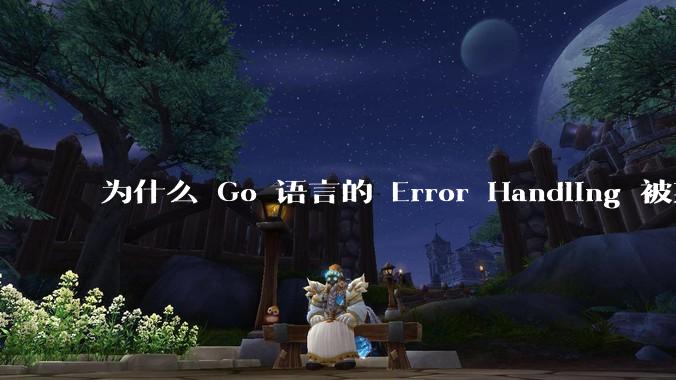 为什么 Go 语言的 Error Handling 被某些人认为是一个败笔？