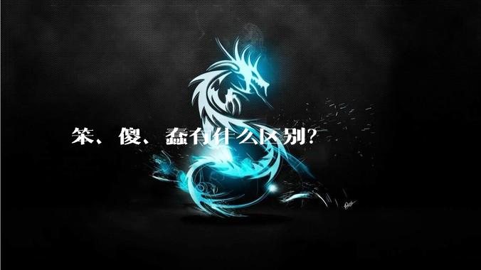 笨、傻、蠢有什么区别？